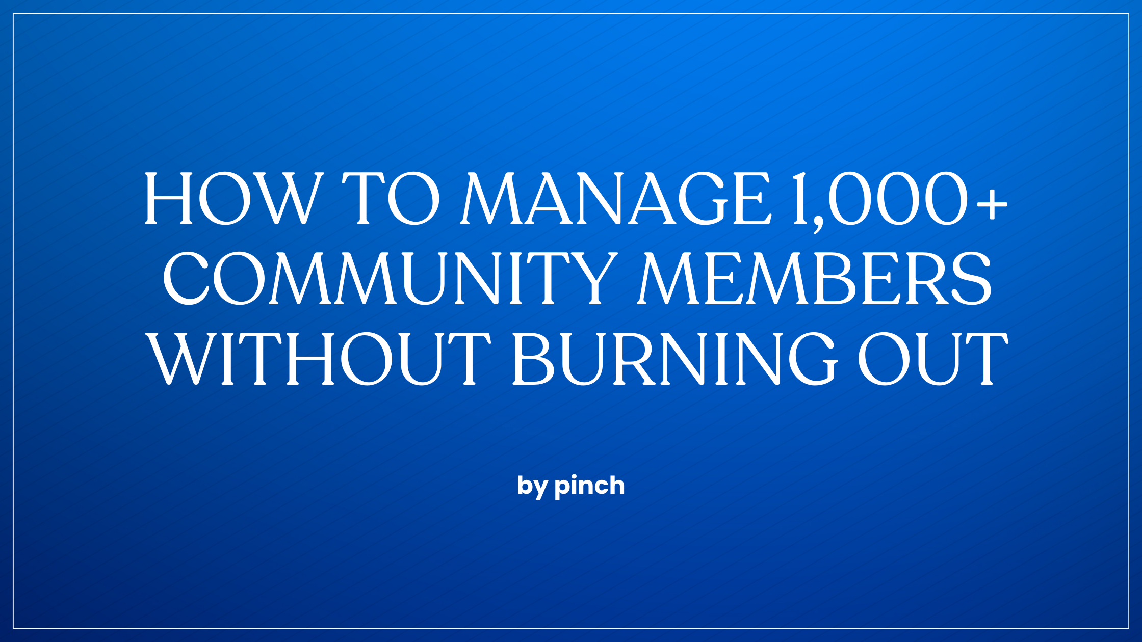 How to Manage 1,000+ Community Members Without Burning Out
