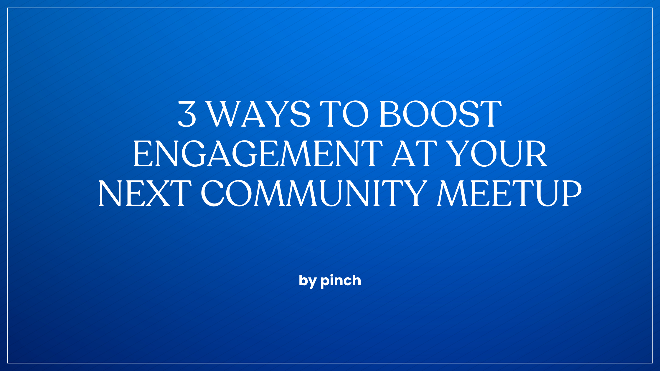 3 Ways to Boost Engagement at Your Next Community Meetup in 2026