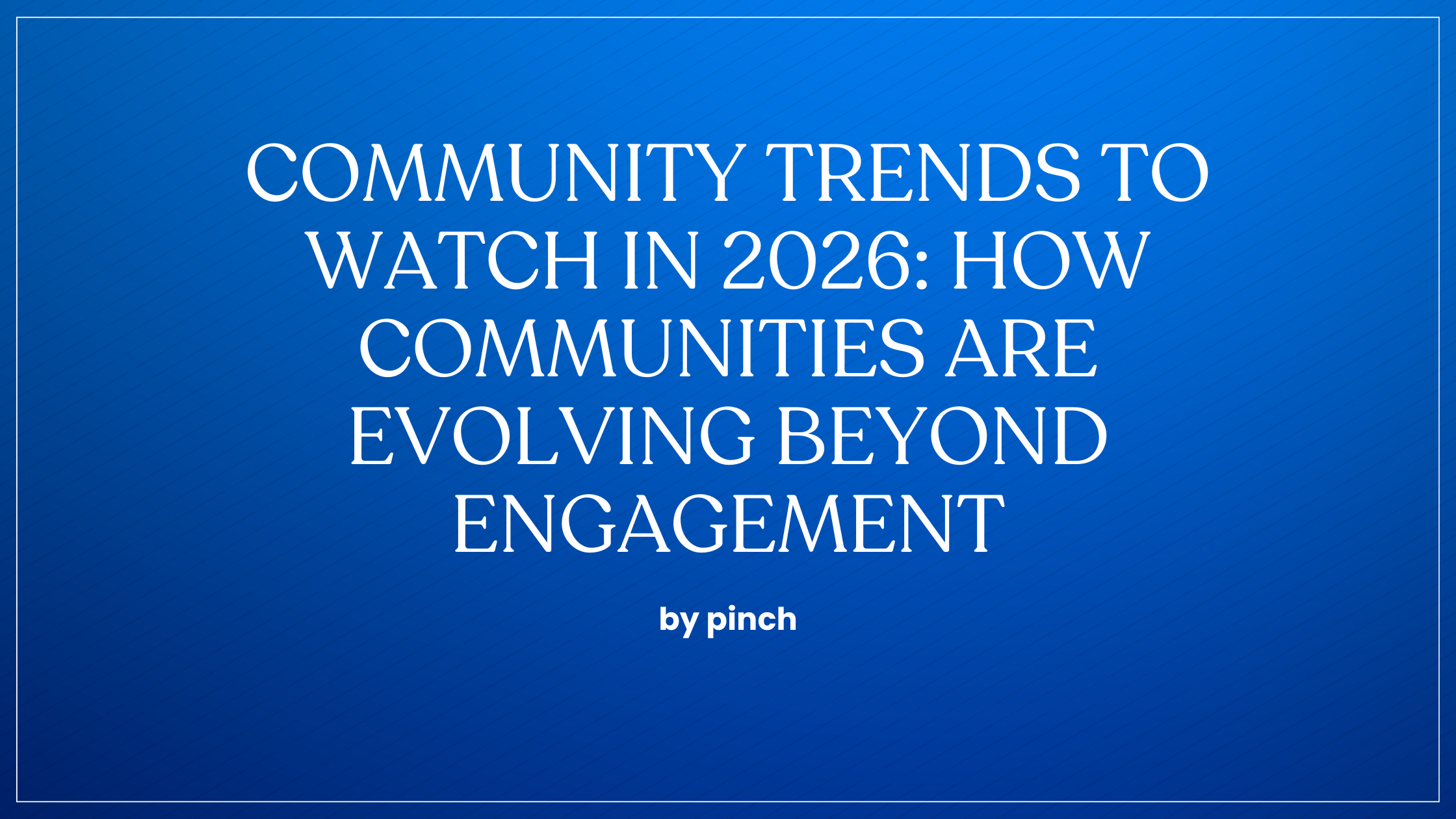 Community Trends to Watch in 2026: How Communities Are Evolving Beyond Engagement