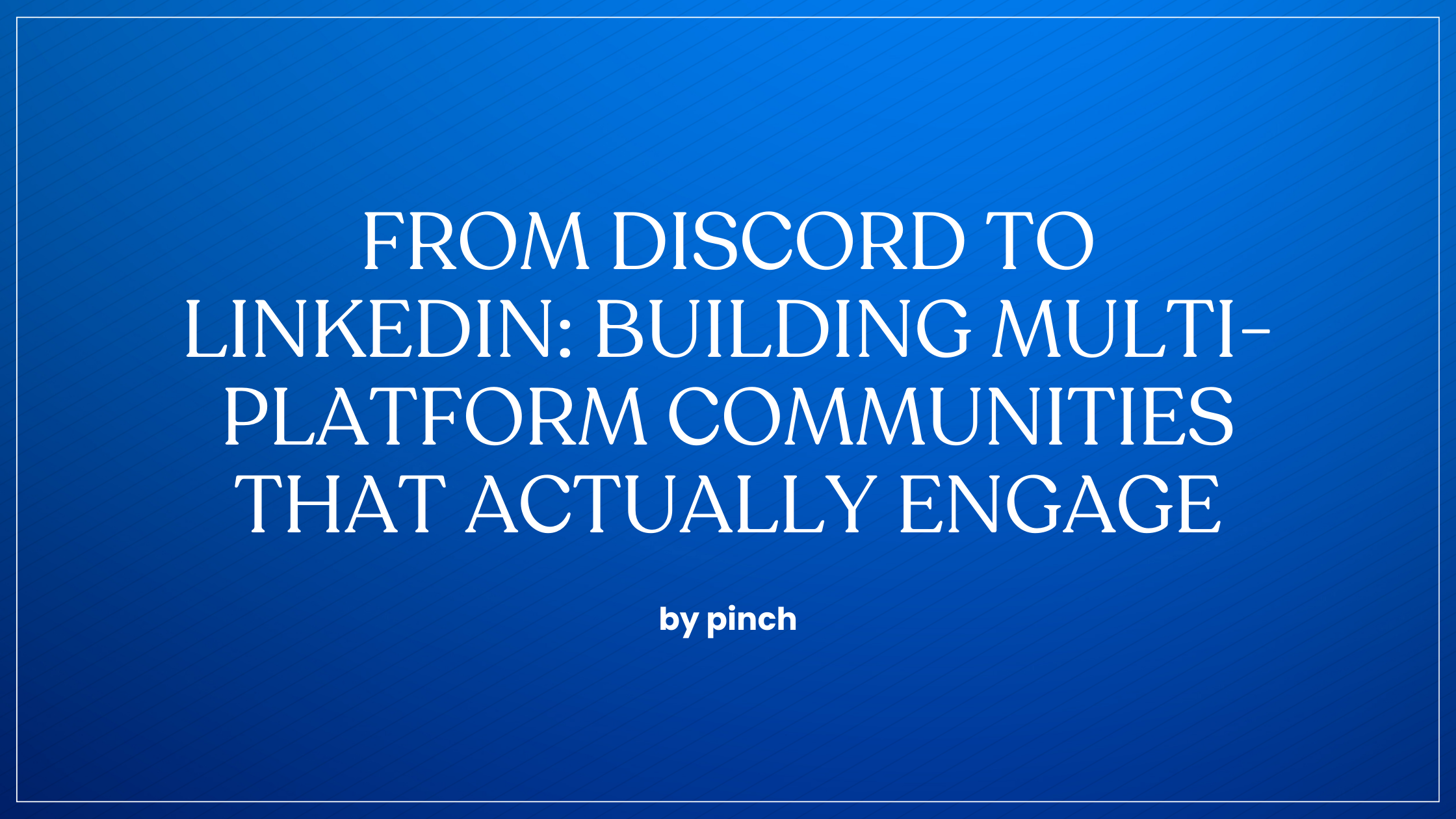 From Discord to LinkedIn: Building Multi-Platform Communities That Actually Engage