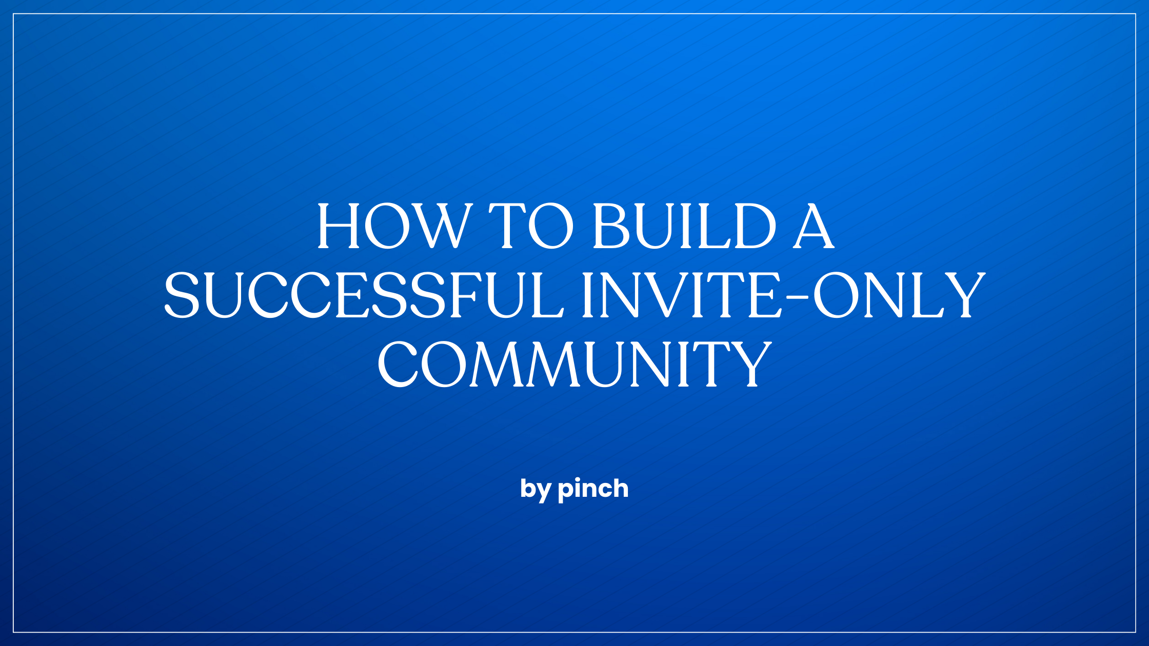How to Build a Successful Invite-Only Community