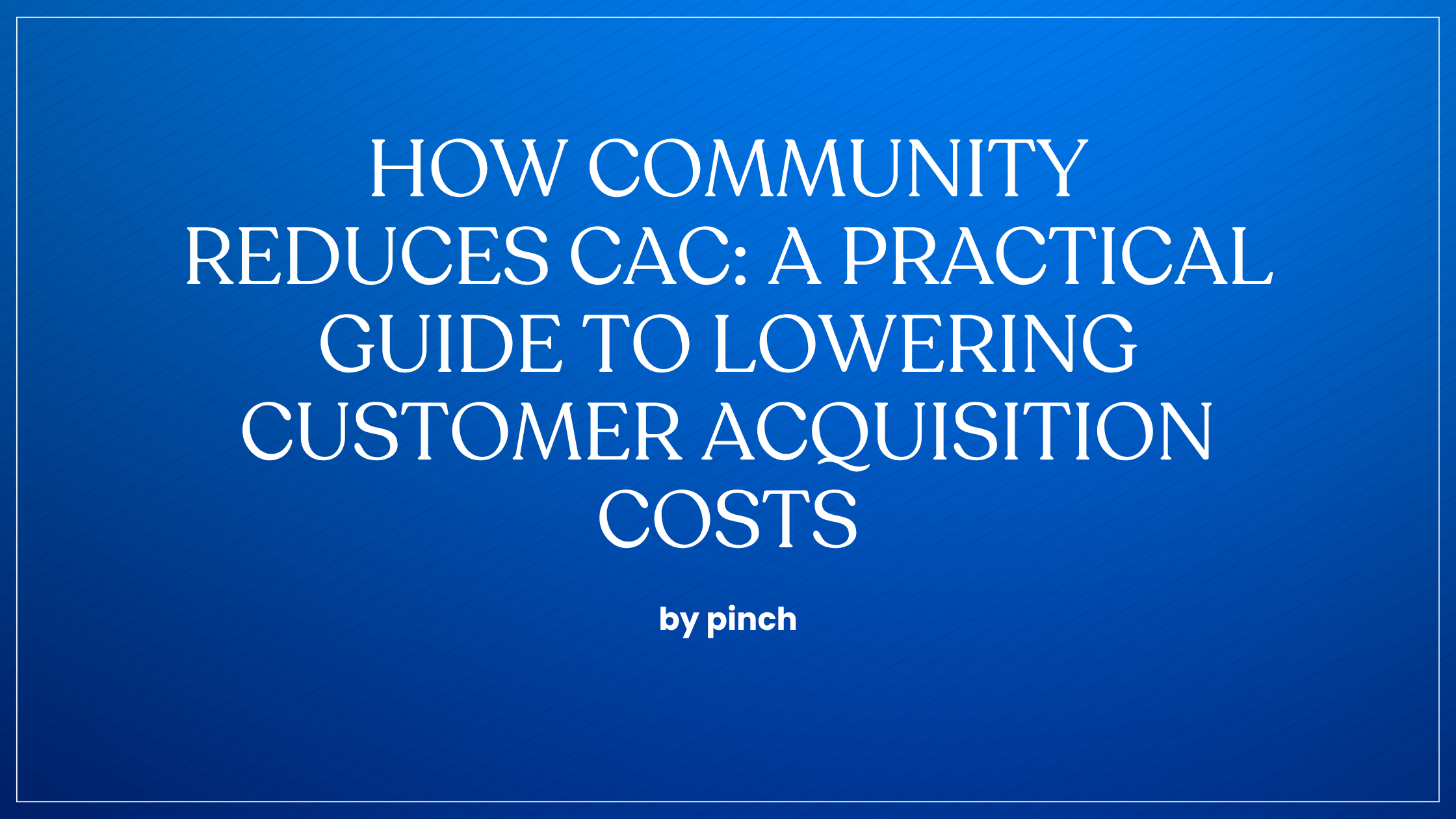 How Community Reduces CAC: A Practical Guide to Lowering Customer Acquisition Costs